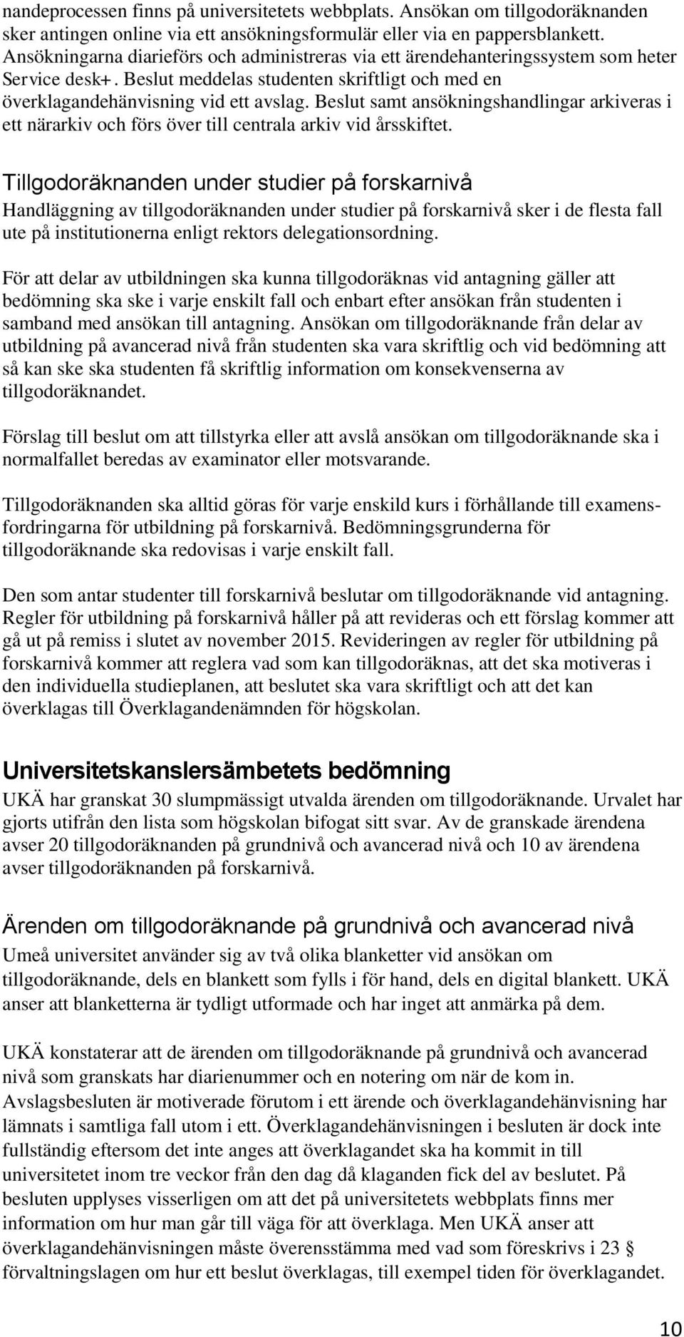 Beslut samt ansökningshandlingar arkiveras i ett närarkiv och förs över till centrala arkiv vid årsskiftet.