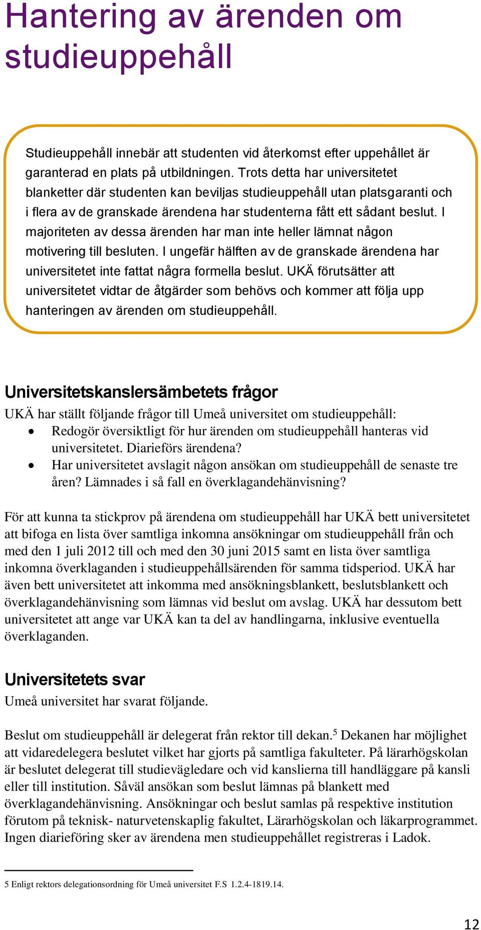 I majoriteten av dessa ärenden har man inte heller lämnat någon motivering till besluten. I ungefär hälften av de granskade ärendena har universitetet inte fattat några formella beslut.