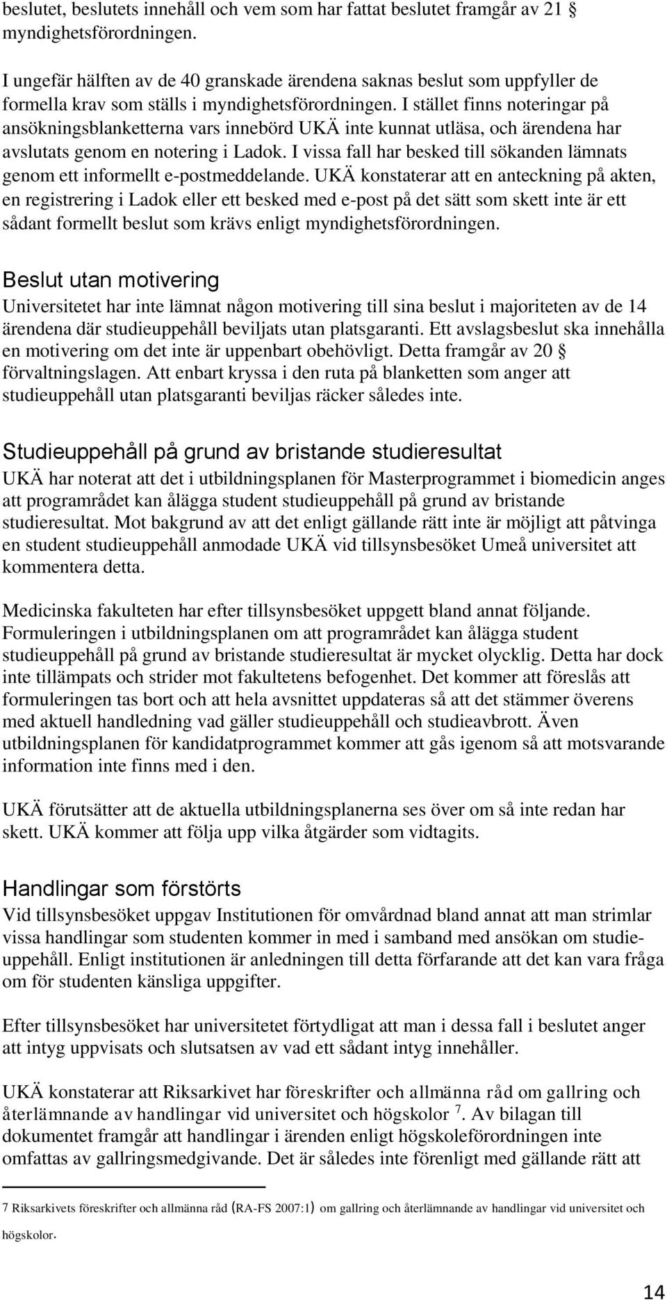 I stället finns noteringar på ansökningsblanketterna vars innebörd UKÄ inte kunnat utläsa, och ärendena har avslutats genom en notering i Ladok.