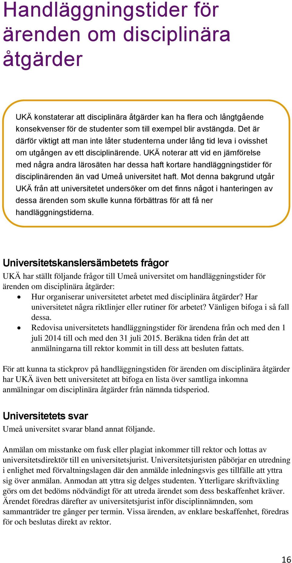 UKÄ noterar att vid en jämförelse med några andra lärosäten har dessa haft kortare handläggningstider för disciplinärenden än vad Umeå universitet haft.