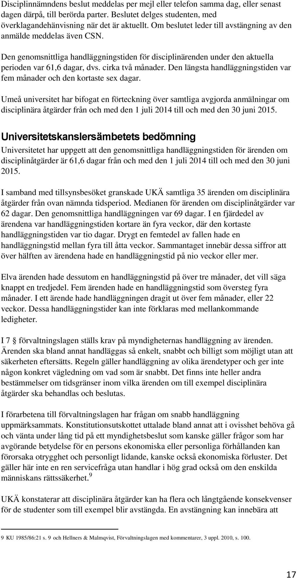 Den längsta handläggningstiden var fem månader och den kortaste sex dagar.