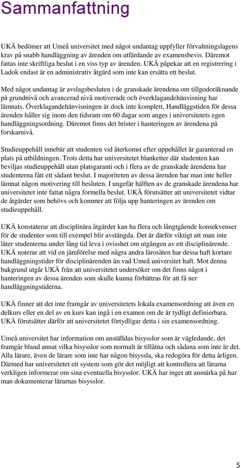 Med något undantag är avslagsbesluten i de granskade ärendena om tillgodoräknande på grundnivå och avancerad nivå motiverade och överklagandehänvisning har lämnats.