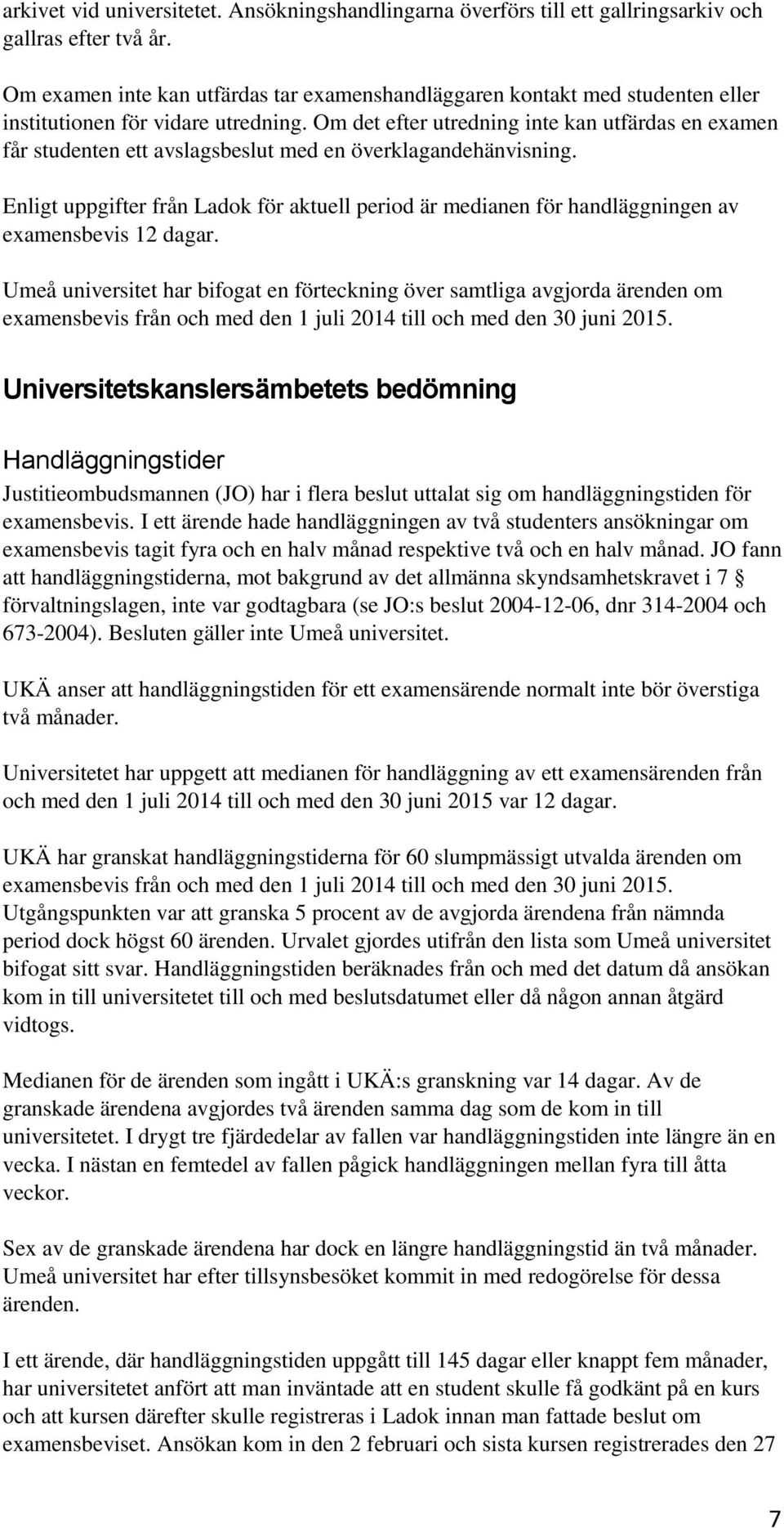 Om det efter utredning inte kan utfärdas en examen får studenten ett avslagsbeslut med en överklagandehänvisning.