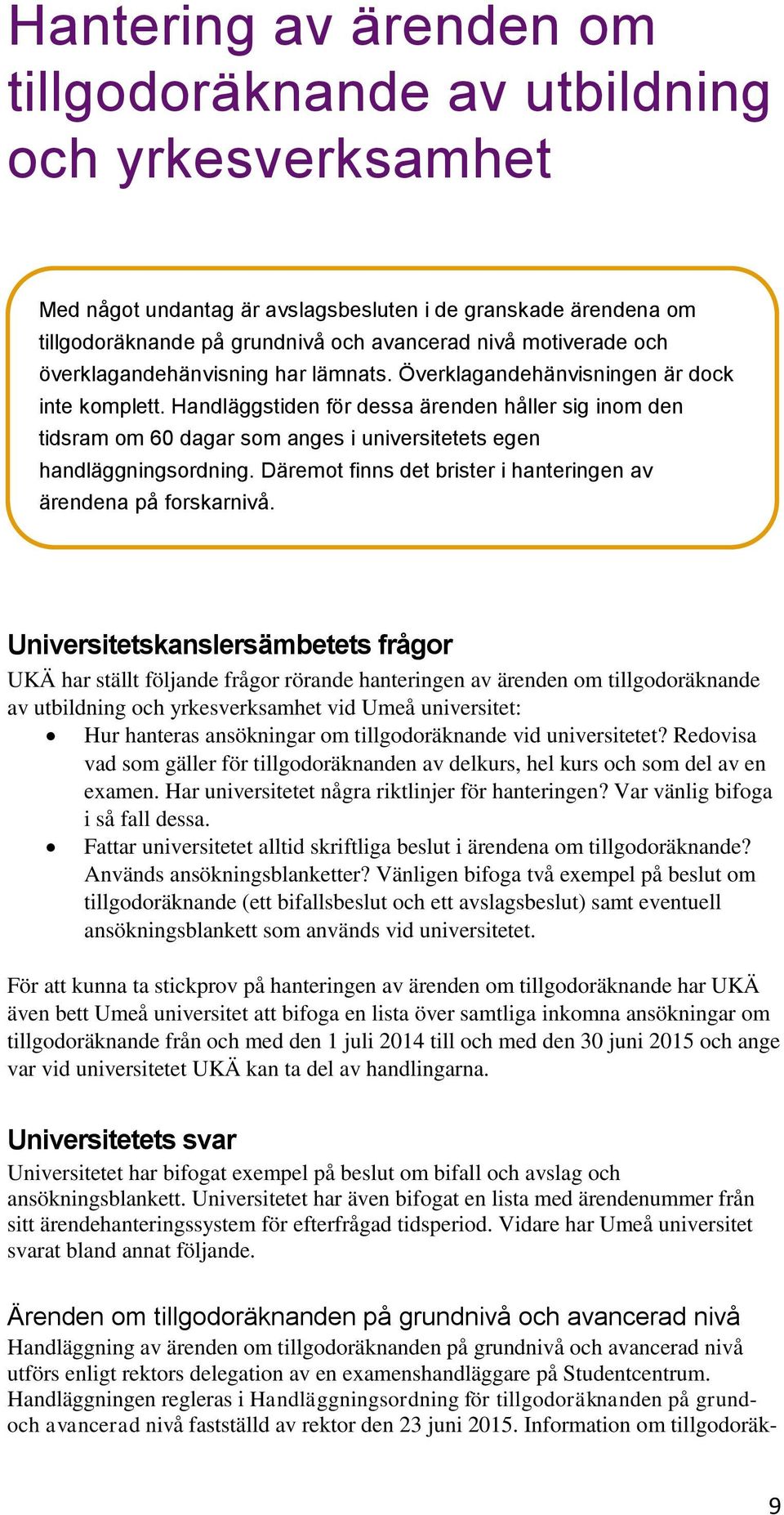 Handläggstiden för dessa ärenden håller sig inom den tidsram om 60 dagar som anges i universitetets egen handläggningsordning. Däremot finns det brister i hanteringen av ärendena på forskarnivå.