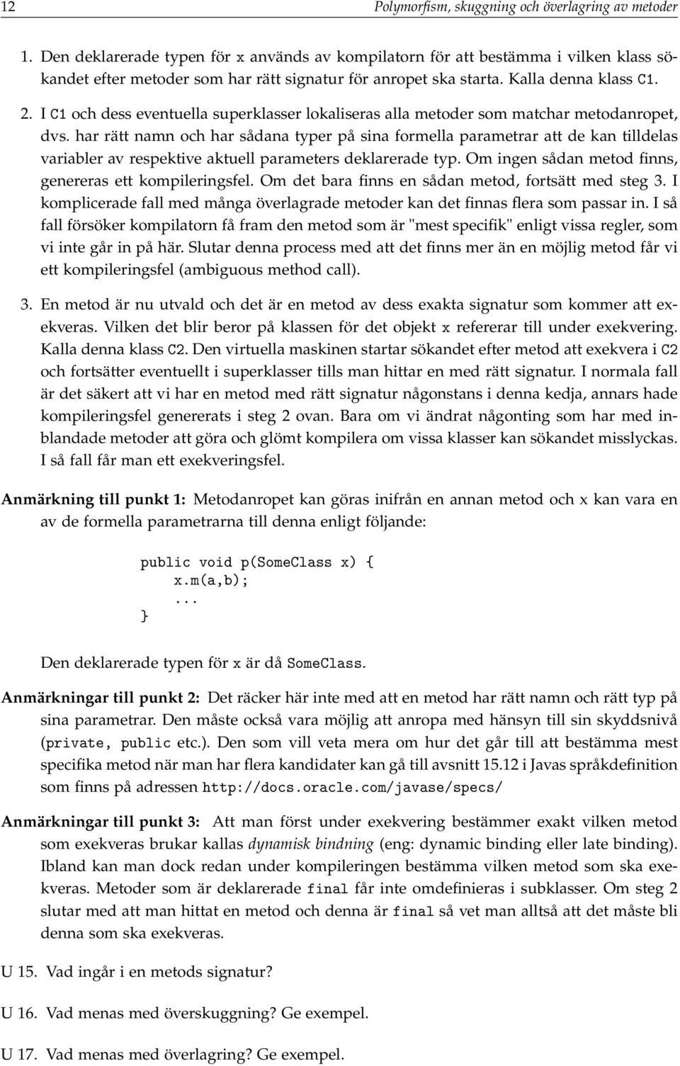 I C1 och dess eventuella superklasser lokaliseras alla metoder som matchar metodanropet, dvs.