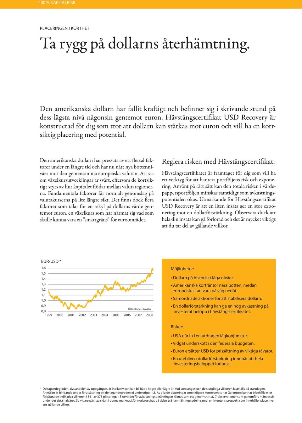 Den amerikanska dollarn har pressats av ett flertal faktorer under en längre tid och har nu nått nya bottennivåer mot den gemensamma europeiska valutan.