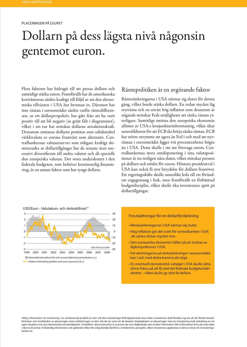 Däremot har inte räntan i euroområdet sänkts varför räntedifferensen, ur ett dollarperspektiv, har gått från att ha varit positiv till att bli negativ (se grått fält i diagrammet), vilket i sin tur
