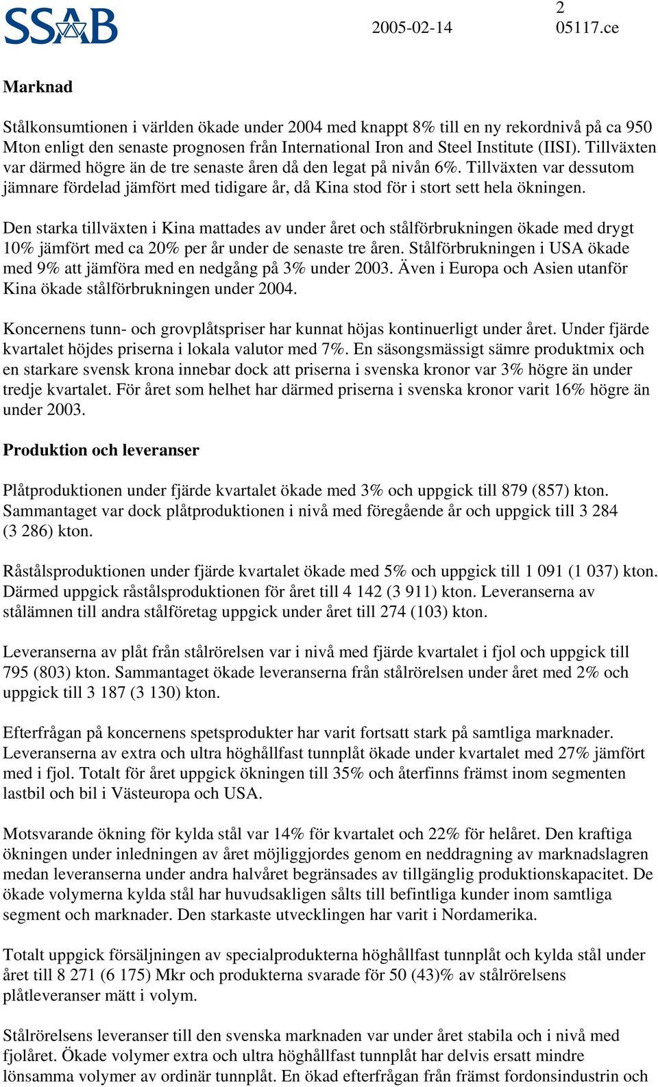 Den starka tillväxten i Kina mattades av under året och stålförbrukningen ökade med drygt 1% jämfört med ca 2% per år under de senaste tre åren.