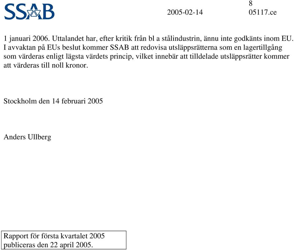 enligt lägsta värdets princip, vilket innebär att tilldelade utsläppsrätter kommer att värderas till