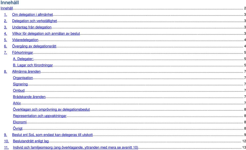 ..7 Signering... 7 Ombud...7 Brådskande ärenden... 7 Arkiv...7 Överklagan och omprövning av delegationsbeslut... 8 Representation och uppvaktningar... 8 Ekonomi... 8 Övrigt... 8 9.