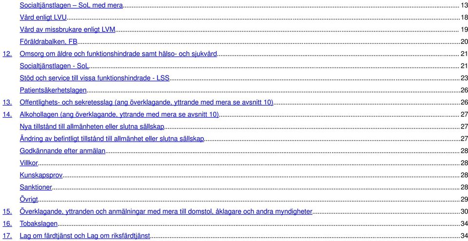 Offentlighets- och sekretesslag (ang överklagande, yttrande med mera se avsnitt 10)...26 14. Alkohollagen (ang överklagande, yttrande med mera se avsnitt 10).