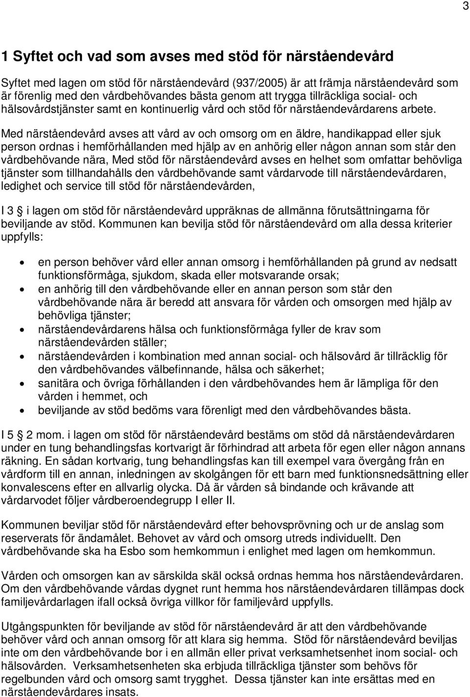 Med närståendevård avses att vård av och omsorg om en äldre, handikappad eller sjuk person ordnas i hemförhållanden med hjälp av en anhörig eller någon annan som står den vårdbehövande nära, Med stöd