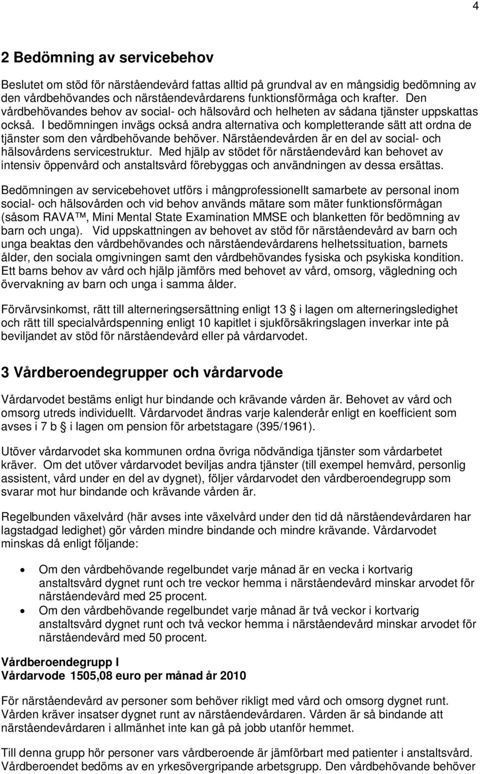 I bedömningen invägs också andra alternativa och kompletterande sätt att ordna de tjänster som den vårdbehövande behöver. Närståendevården är en del av social- och hälsovårdens servicestruktur.