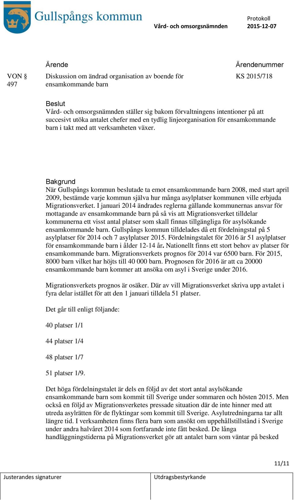 Bakgrund När Gullspångs kommun beslutade ta emot ensamkommande barn 2008, med start april 2009, bestämde varje kommun själva hur många asylplatser kommunen ville erbjuda Migrationsverket.