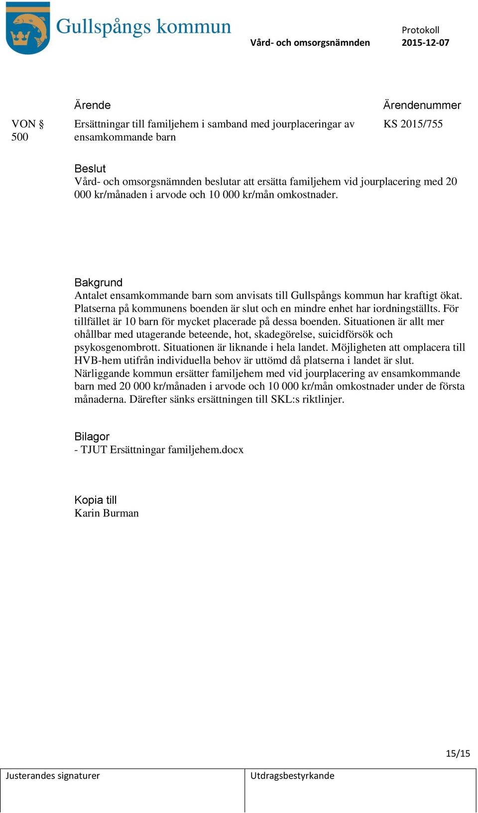 Platserna på kommunens boenden är slut och en mindre enhet har iordningställts. För tillfället är 10 barn för mycket placerade på dessa boenden.