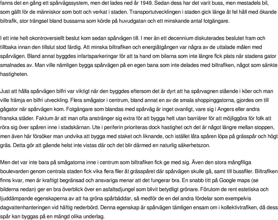 I ett inte helt okontroversiellt beslut kom sedan spårvägen till. I mer än ett decennium diskuterades beslutet fram och tillbaka innan den tillslut stod färdig.