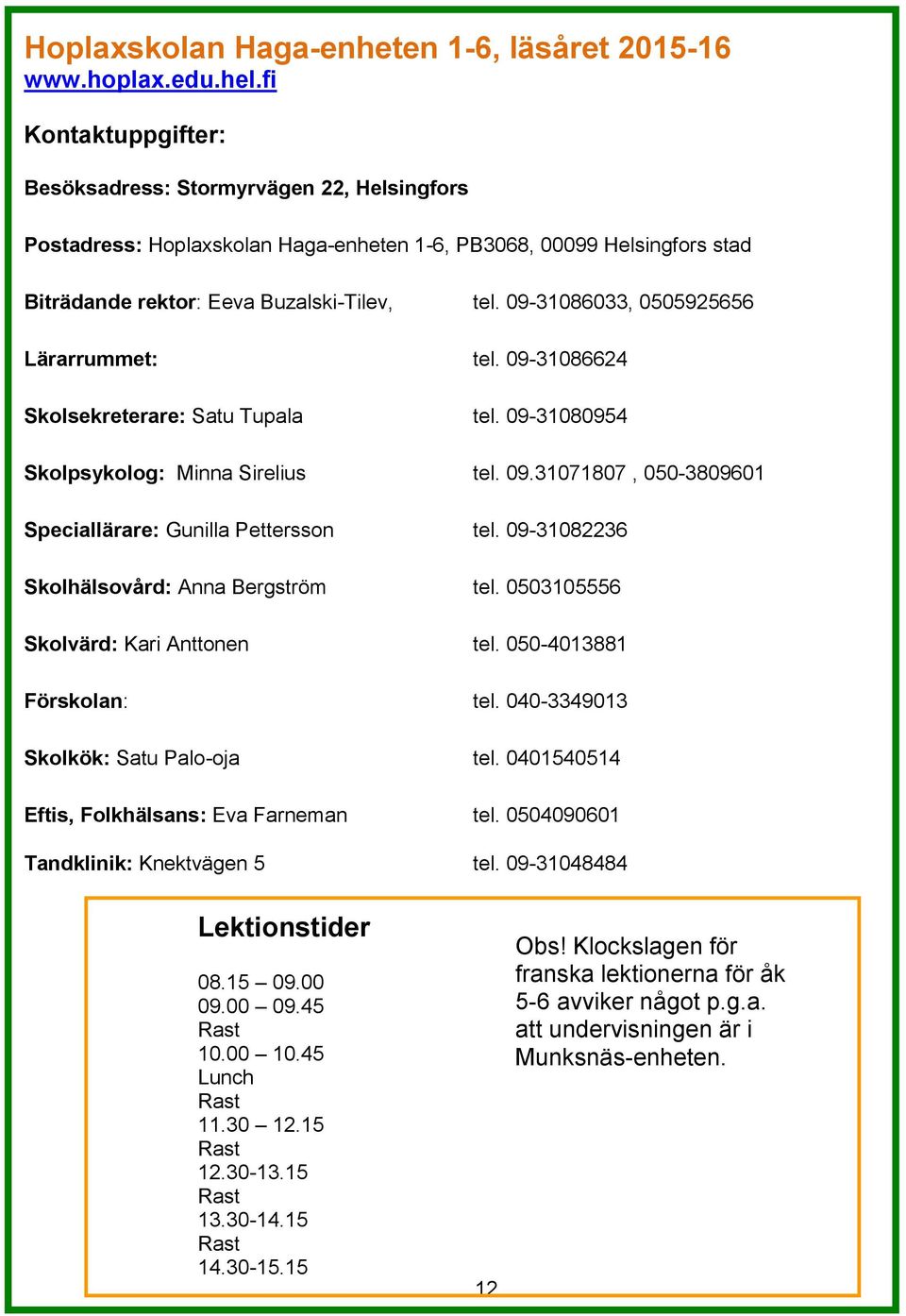 09-31086033, 0505925656 Lärarrummet: tel. 09-31086624 Skolsekreterare: Satu Tupala tel. 09-31080954 Skolpsykolog: Minna Sirelius tel. 09.31071807, 050-3809601 Speciallärare: Gunilla Pettersson tel.