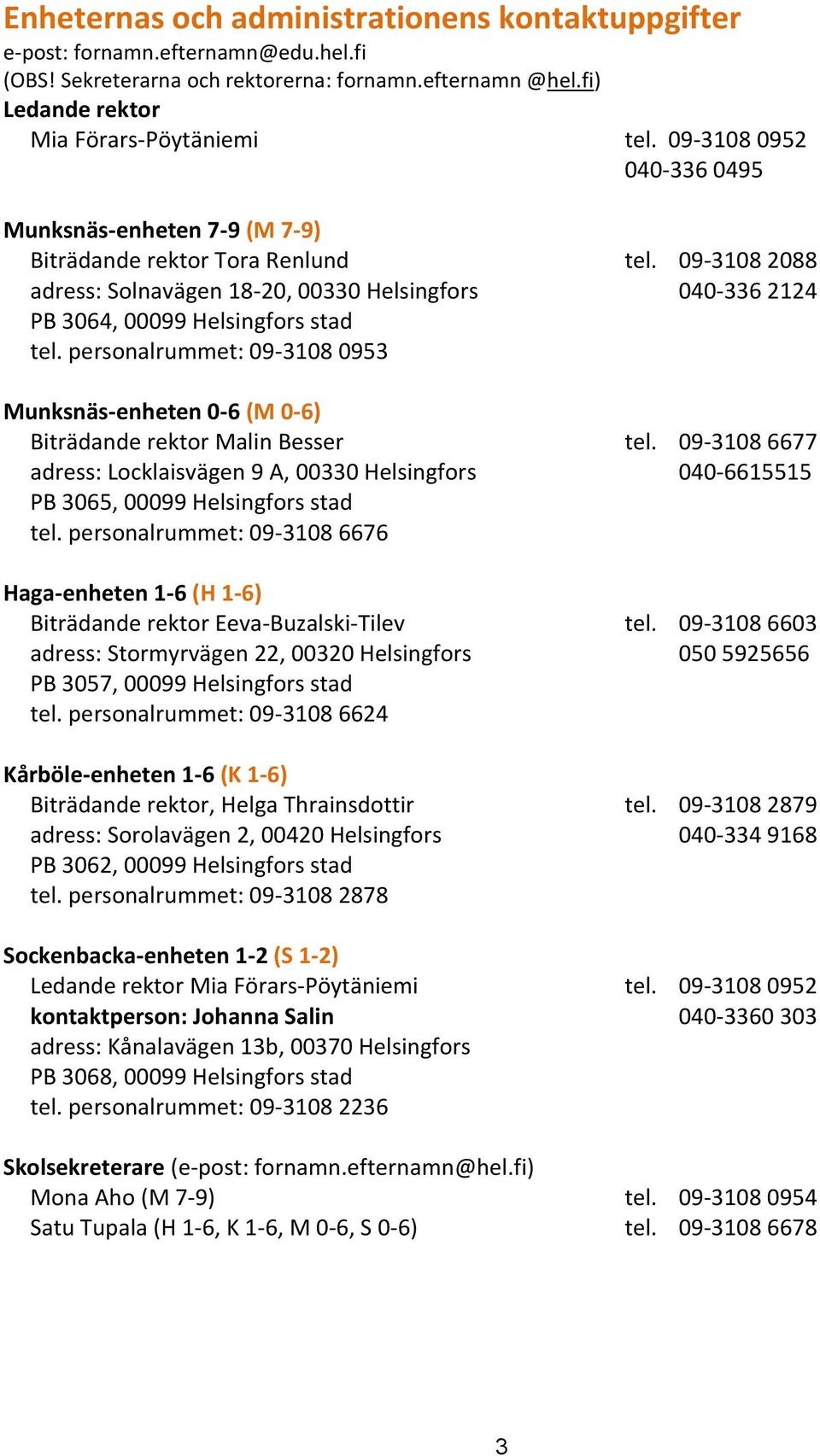 personalrummet: 09-3108 0953 Munksnäs-enheten 0-6 (M 0-6) Biträdande rektor Malin Besser tel. 09-3108 6677 adress: Locklaisvägen 9 A, 00330 Helsingfors 040-6615515 PB 3065, 00099 Helsingfors stad tel.