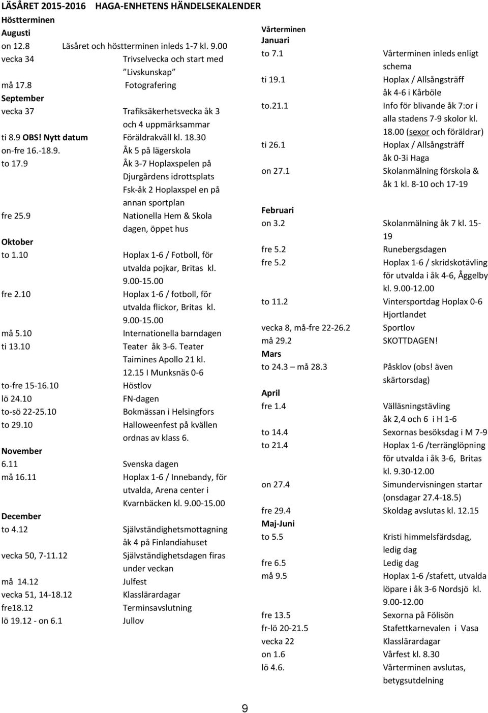 30 ti 26.1 on-fre 16.-18.9. Åk 5 på lägerskola to 17.9 fre 25.9 Oktober to 1.10 fre 2.10 må 5.10 ti 13.10 to-fre 15-16.10 lö 24.10 to-sö 22-25.10 to 29.