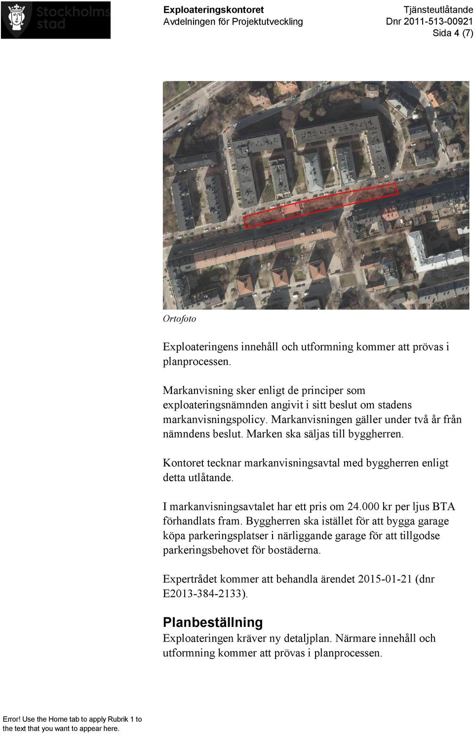 Marken ska säljas till byggherren. Kontoret tecknar markanvisningsavtal med byggherren enligt detta utlåtande. I markanvisningsavtalet har ett pris om 24.000 kr per ljus BTA förhandlats fram.