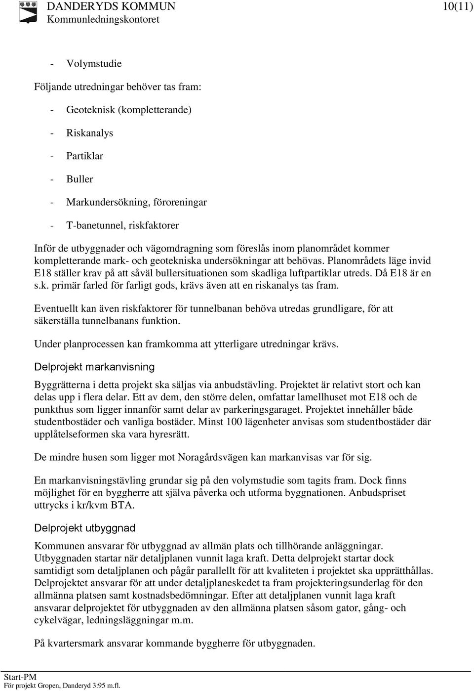 Planområdets läge invid E18 ställer krav på att såväl bullersituationen som skadliga luftpartiklar utreds. Då E18 är en s.k. primär farled för farligt gods, krävs även att en riskanalys tas fram.