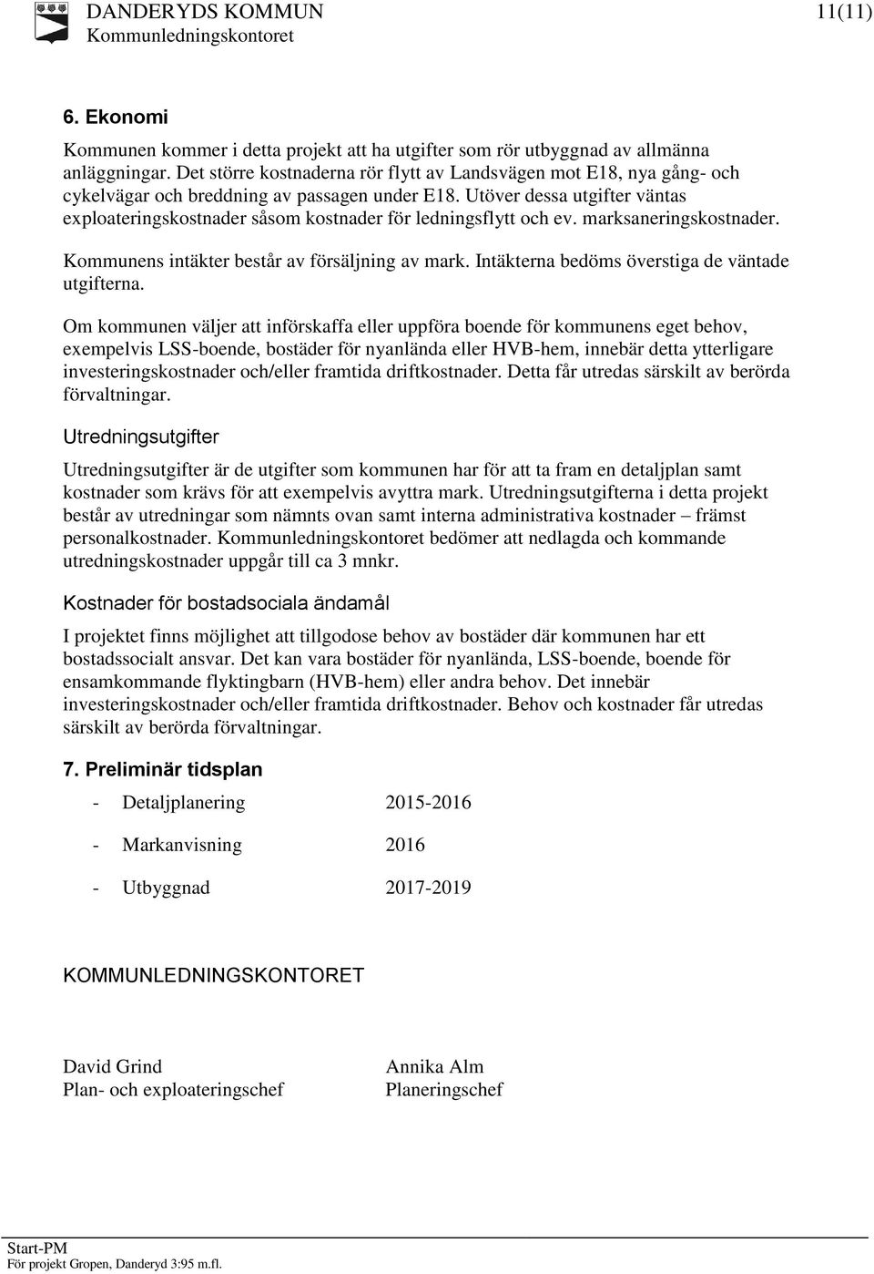 Utöver dessa utgifter väntas exploateringskostnader såsom kostnader för ledningsflytt och ev. marksaneringskostnader. Kommunens intäkter består av försäljning av mark.