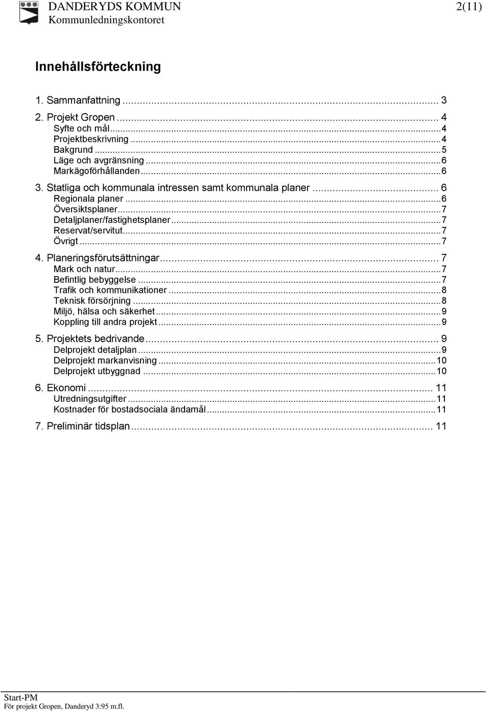 Planeringsförutsättningar... 7 Mark och natur... 7 Befintlig bebyggelse... 7 Trafik och kommunikationer... 8 Teknisk försörjning... 8 Miljö, hälsa och säkerhet... 9 Koppling till andra projekt... 9 5.