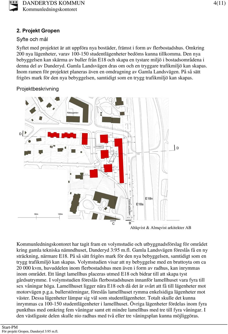 Den nya bebyggelsen kan skärma av buller från E18 och skapa en tystare miljö i bostadsområdena i denna del av Danderyd. Gamla Landsvägen dras om och en tryggare trafikmiljö kan skapas.