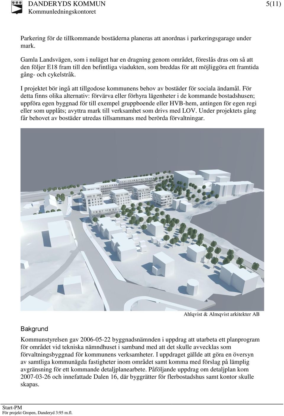 cykelstråk. I projektet bör ingå att tillgodose kommunens behov av bostäder för sociala ändamål.