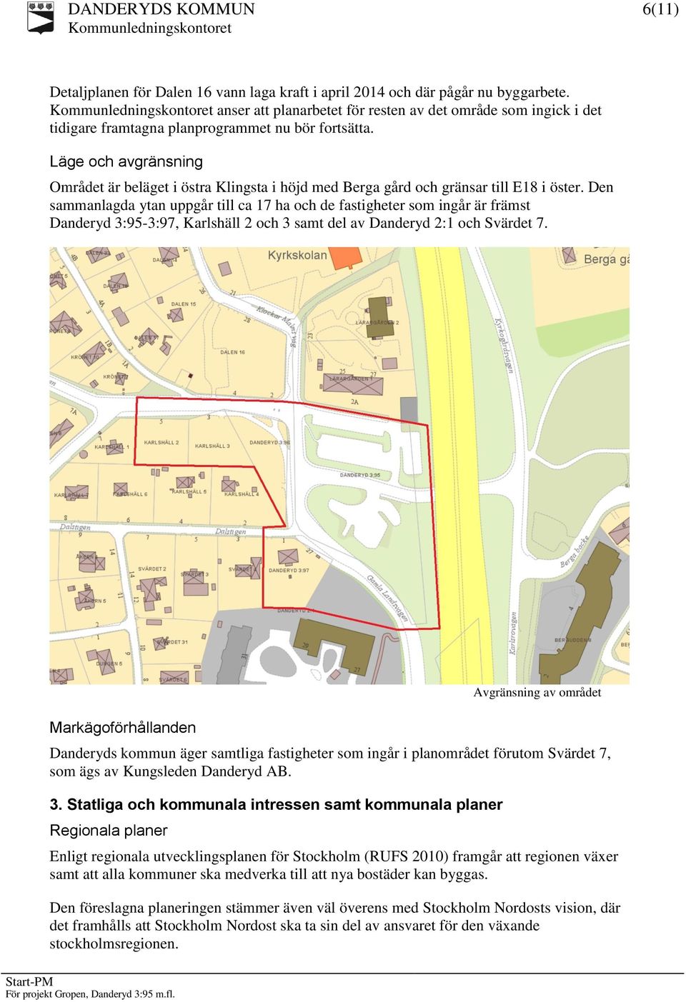 Läge och avgränsning Området är beläget i östra Klingsta i höjd med Berga gård och gränsar till E18 i öster.