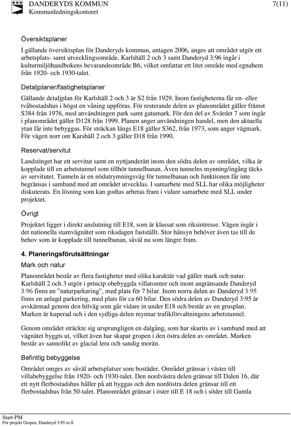 Detaljplaner/fastighetsplaner Gällande detaljplan för Karlshäll 2 och 3 är S2 från 1929. Inom fastigheterna får en- eller tvåbostadshus i högst en våning uppföras.