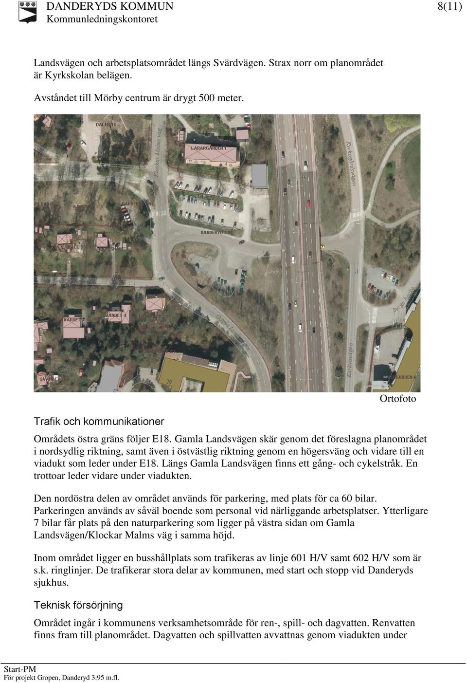 Gamla Landsvägen skär genom det föreslagna planområdet i nordsydlig riktning, samt även i östvästlig riktning genom en högersväng och vidare till en viadukt som leder under E18.