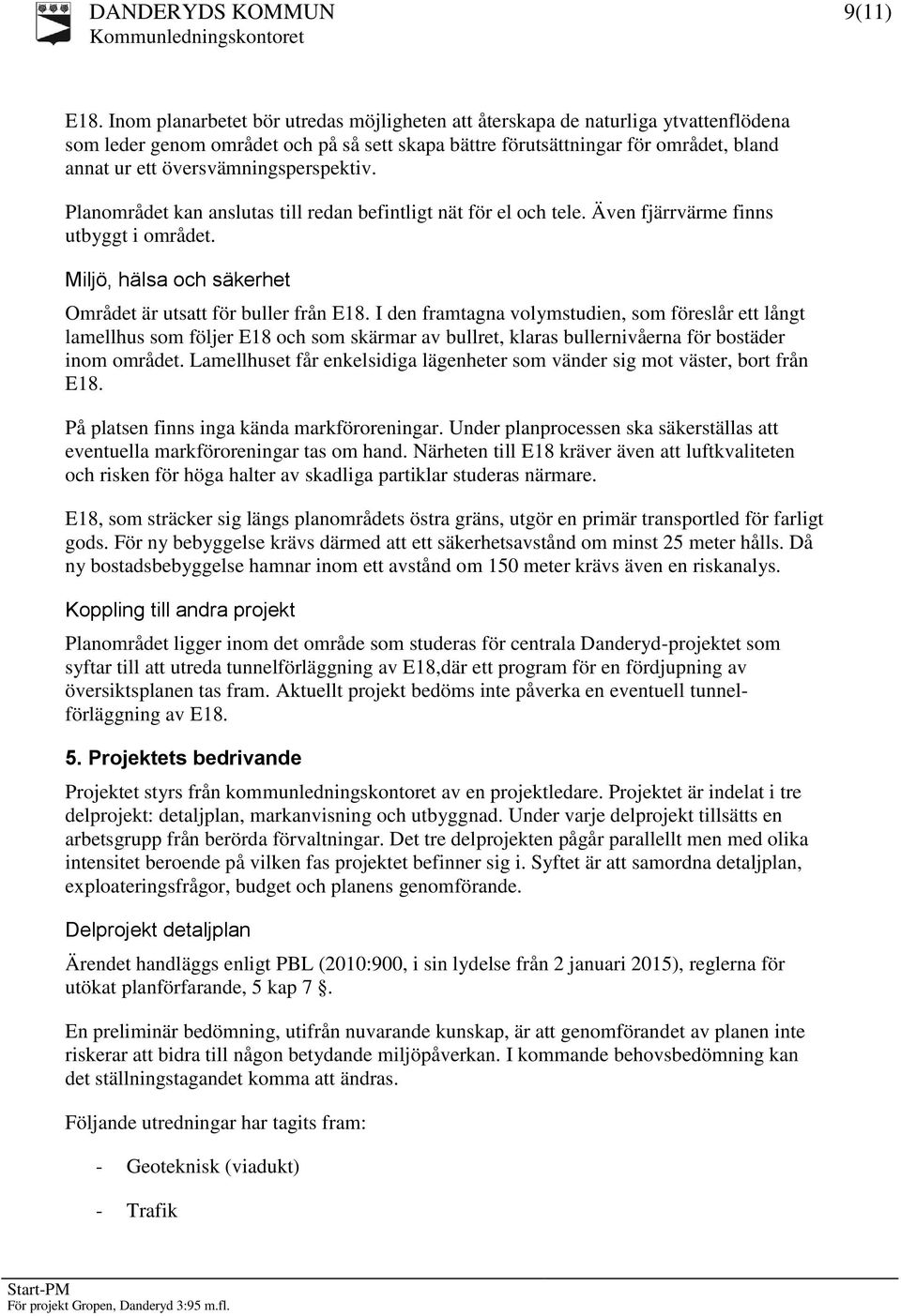 översvämningsperspektiv. Planområdet kan anslutas till redan befintligt nät för el och tele. Även fjärrvärme finns utbyggt i området. Miljö, hälsa och säkerhet Området är utsatt för buller från E18.