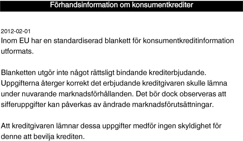 Uppgifterna återger korrekt det erbjudande kreditgivaren skulle lämna under nuvarande marknadsförhållanden.