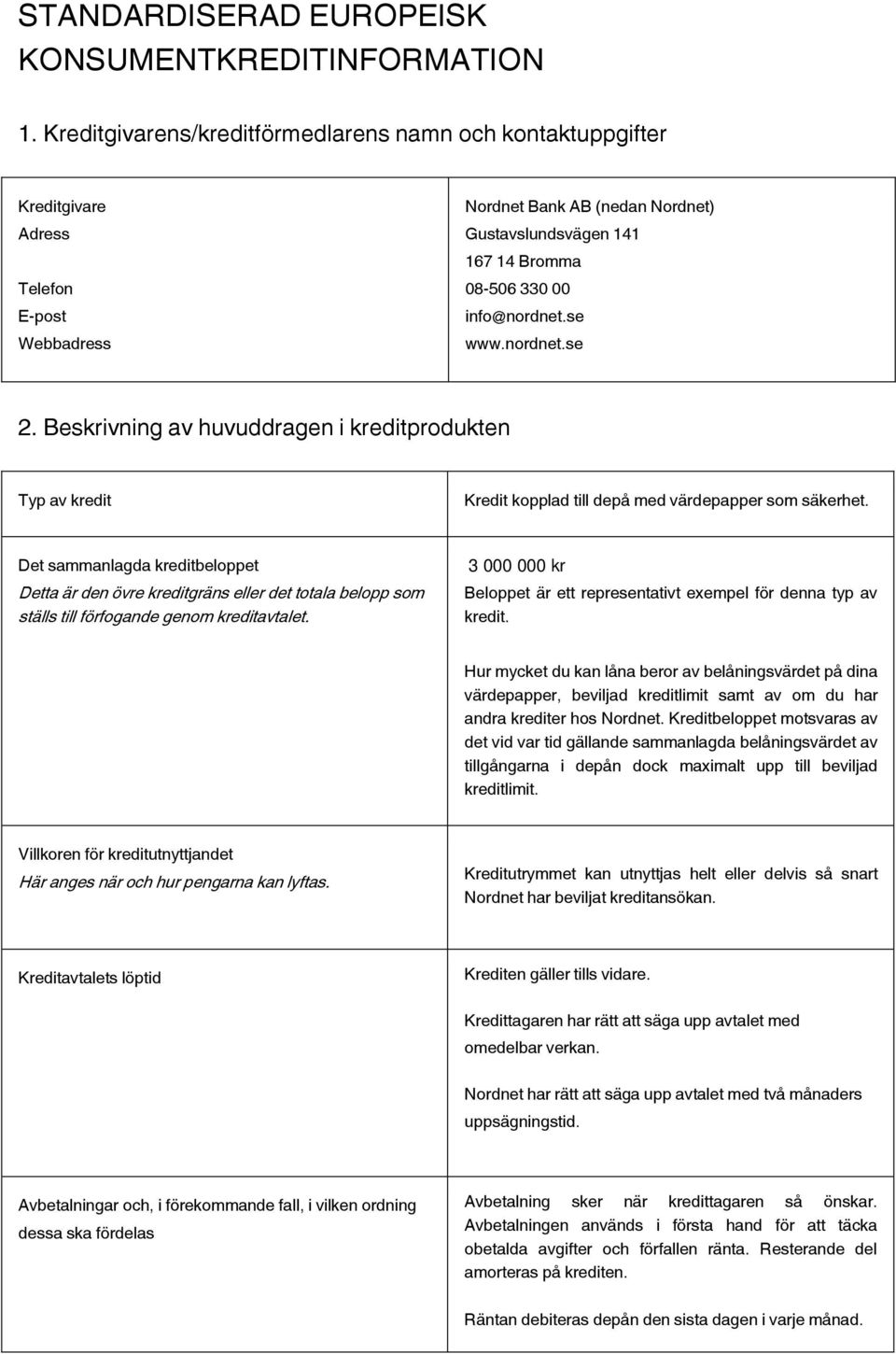 info@nordnet.se www.nordnet.se 2. Beskrivning av huvuddragen i kreditprodukten Typ av kredit Kredit kopplad till depå med värdepapper som säkerhet.