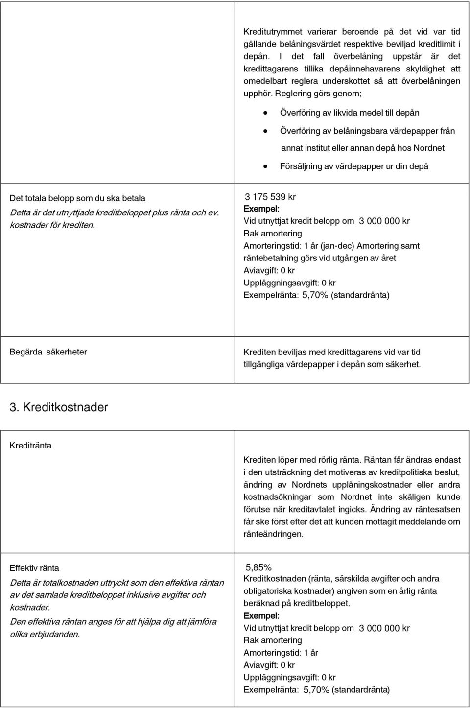 Reglering görs genom; Överföring av likvida medel till depån Överföring av belåningsbara värdepapper från annat institut eller annan depå hos Nordnet Försäljning av värdepapper ur din depå Det totala