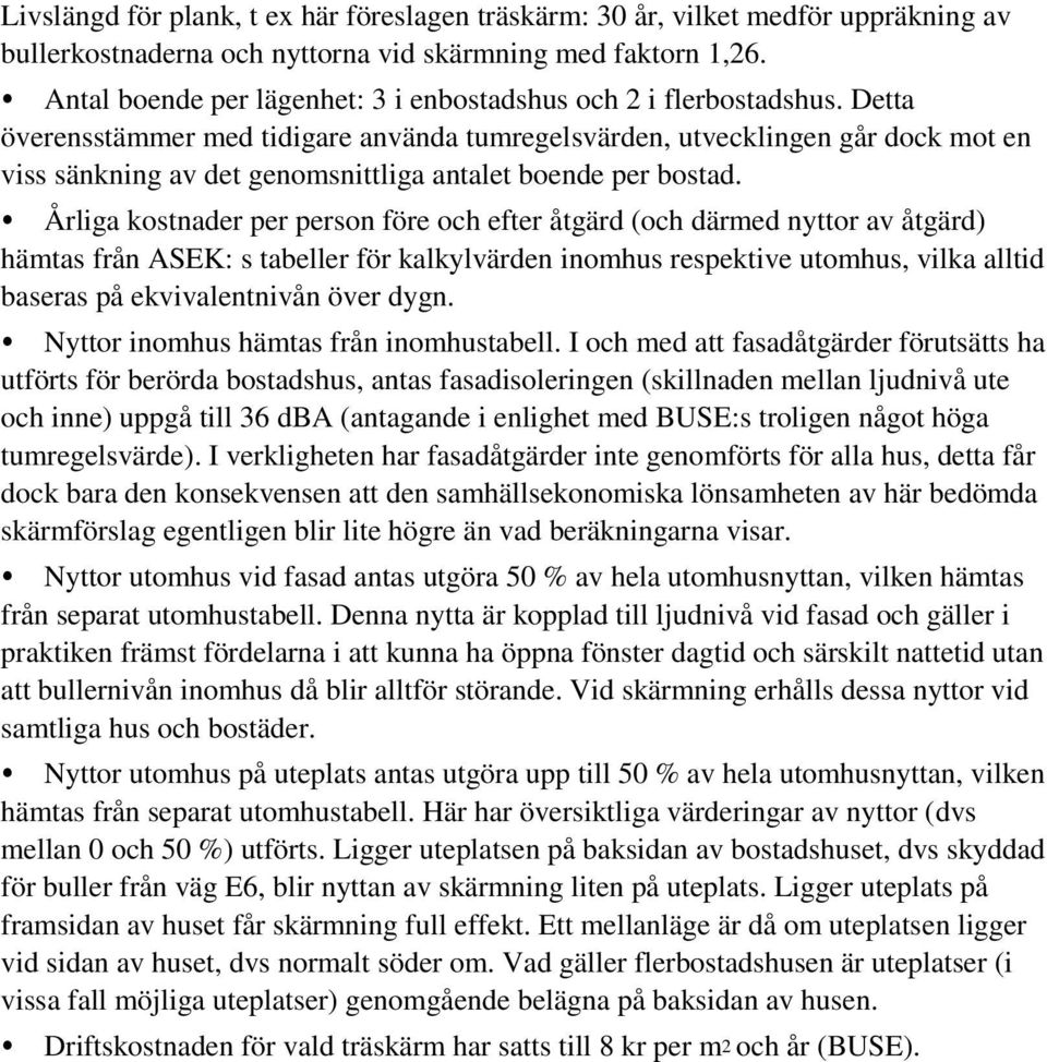 Detta överensstämmer med tidigare använda tumregelsvärden, utvecklingen går dock mot en viss sänkning av det genomsnittliga antalet boende per bostad.