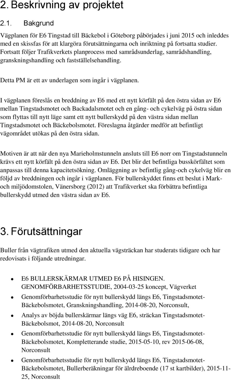 Fortsatt följer Trafikverkets planprocess med samrådsunderlag, samrådshandling, granskningshandling och fastställelsehandling. Detta PM är ett av underlagen som ingår i vägplanen.