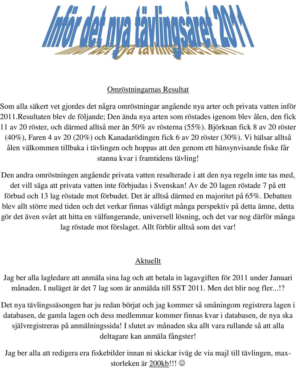 Björknan fick 8 av 20 röster (40%), Faren 4 av 20 (20%) och Kanadarödingen fick 6 av 20 röster (30%).