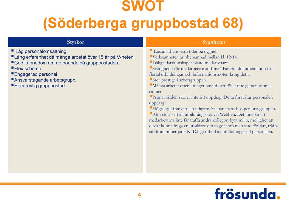 Dåliga datakunskaper bland medarbetare Svårigheter för medarbetare att förstå ParaSol dokumentation trots flertal utbildningar och informationsmöten kring detta.