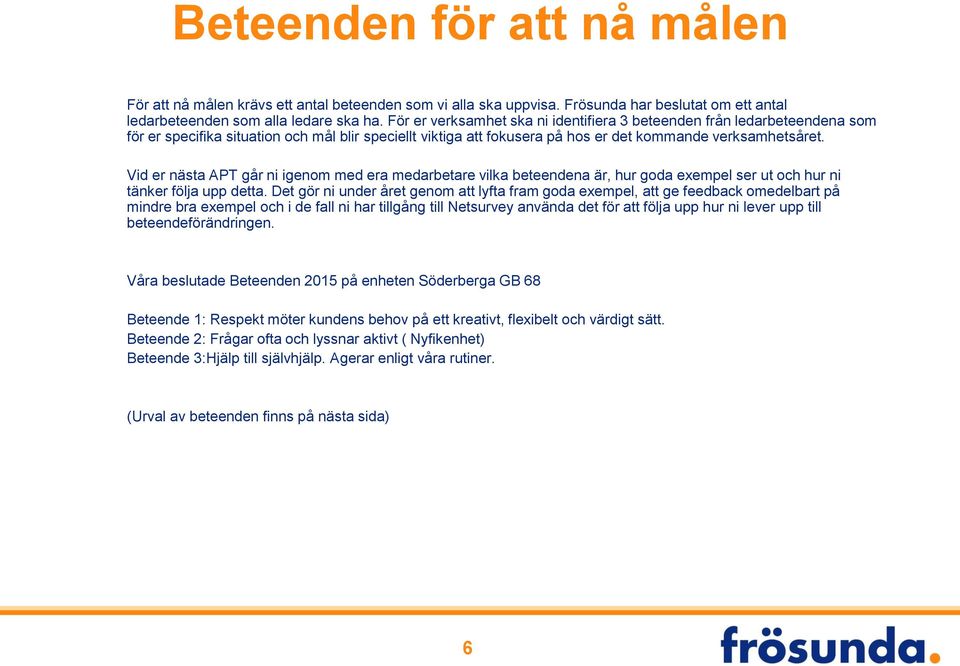 Vid er nästa APT går ni igenom med era medarbetare vilka beteendena är, hur goda exempel ser ut och hur ni tänker följa upp detta.