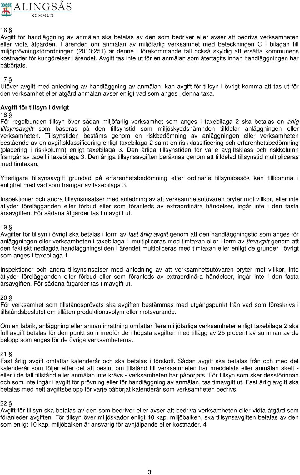 kungörelser i ärendet. Avgift tas inte ut för en anmälan som återtagits innan handläggningen har påbörjats.