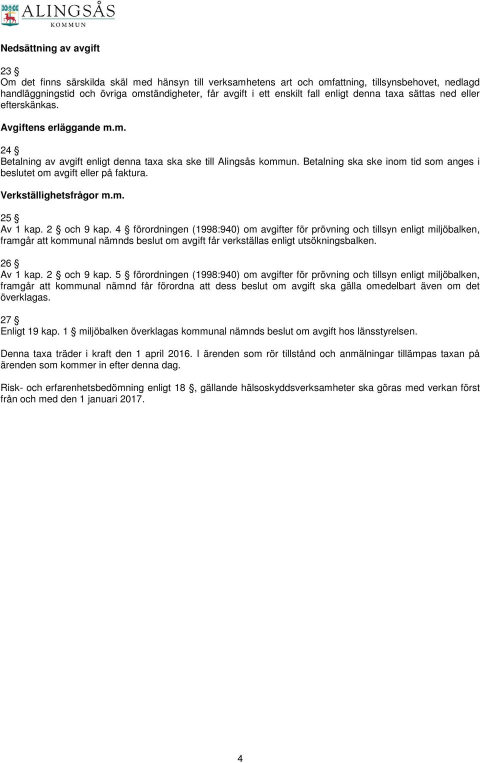 etalning ska ske inom tid som anges i beslutet om avgift eller på faktura. Verkställighetsfrågor m.m. 25 Av 1 kap. 2 och 9 kap.