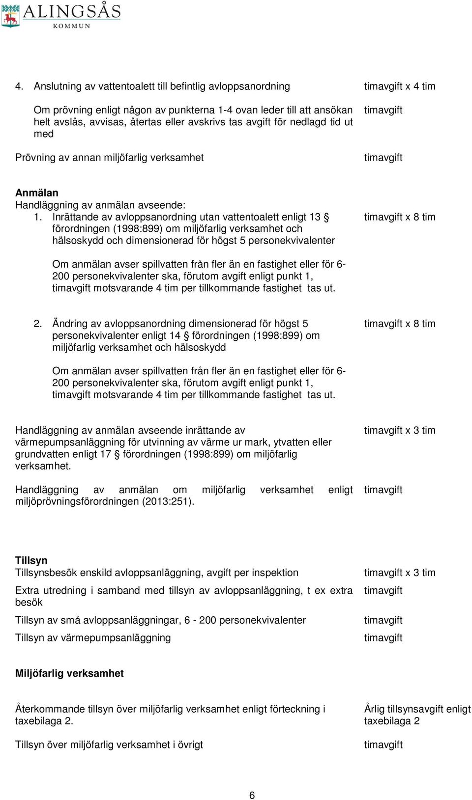 Inrättande av avloppsanordning utan vattentoalett enligt 13 förordningen (1998:899) om miljöfarlig verksamhet och hälsoskydd och dimensionerad för högst 5 personekvivalenter timavgift x 8 tim Om