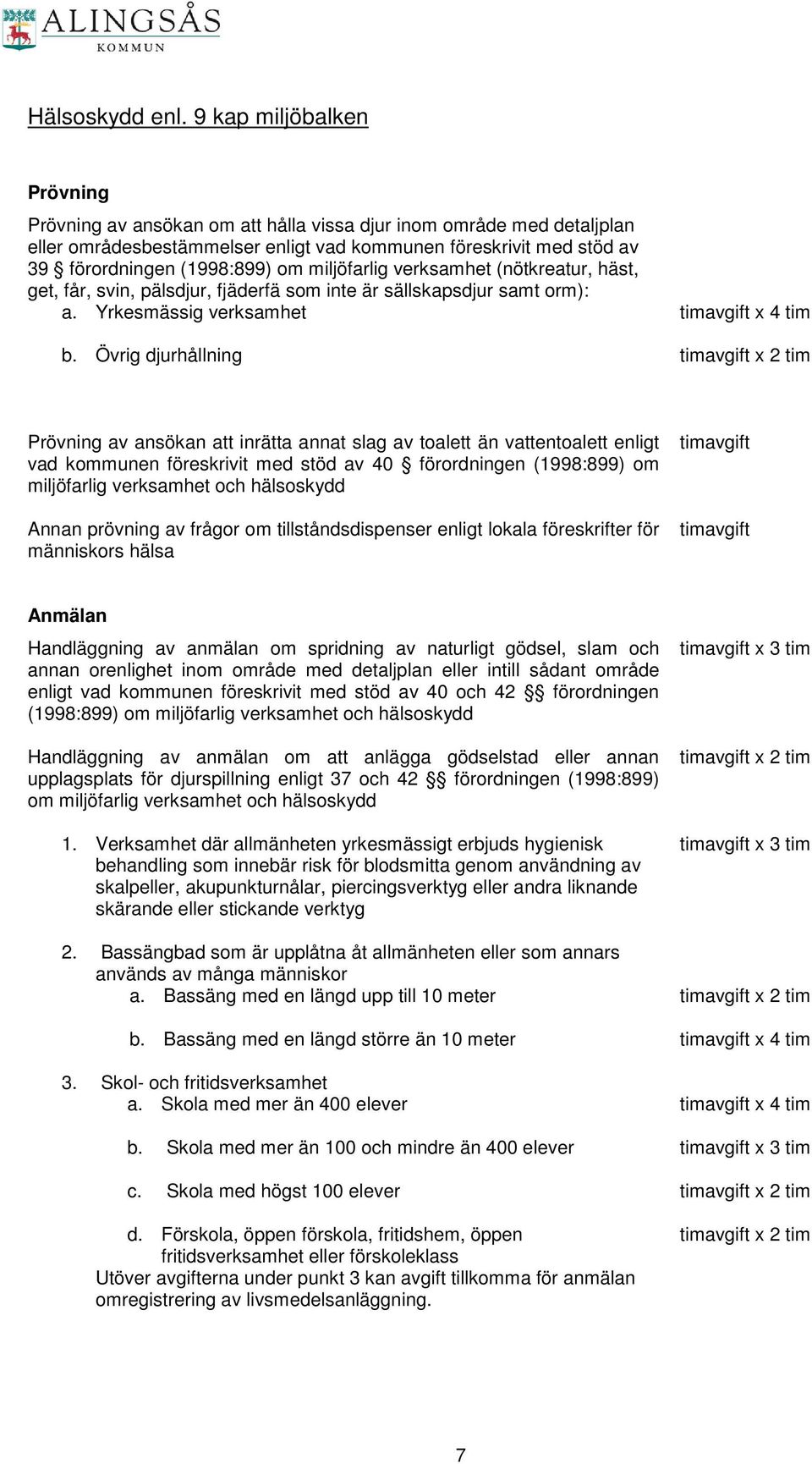 miljöfarlig verksamhet (nötkreatur, häst, get, får, svin, pälsdjur, fjäderfä som inte är sällskapsdjur samt orm): a. Yrkesmässig verksamhet timavgift x 4 tim b.