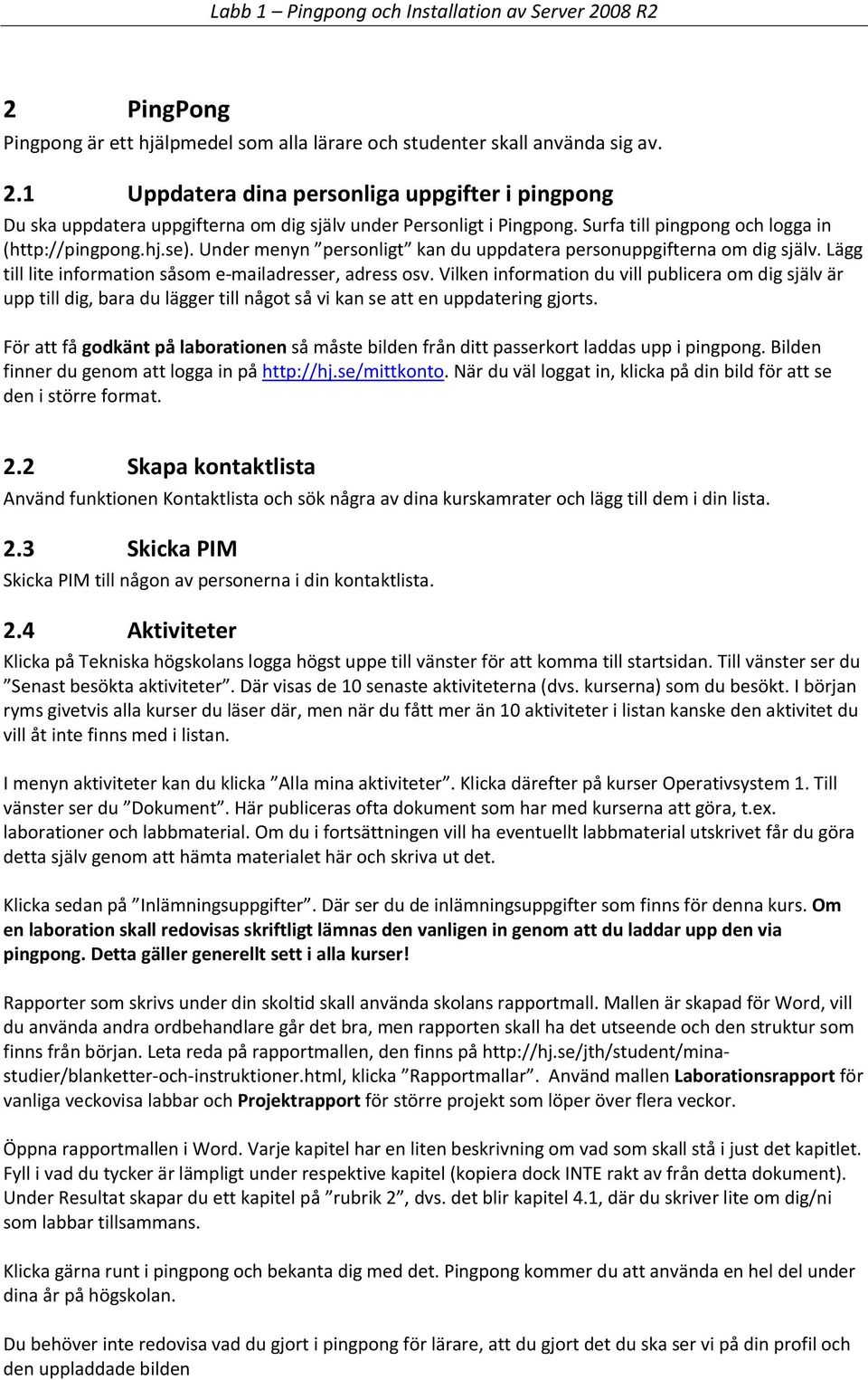 Under menyn personligt kan du uppdatera personuppgifterna om dig själv. Lägg till lite information såsom e mailadresser, adress osv.