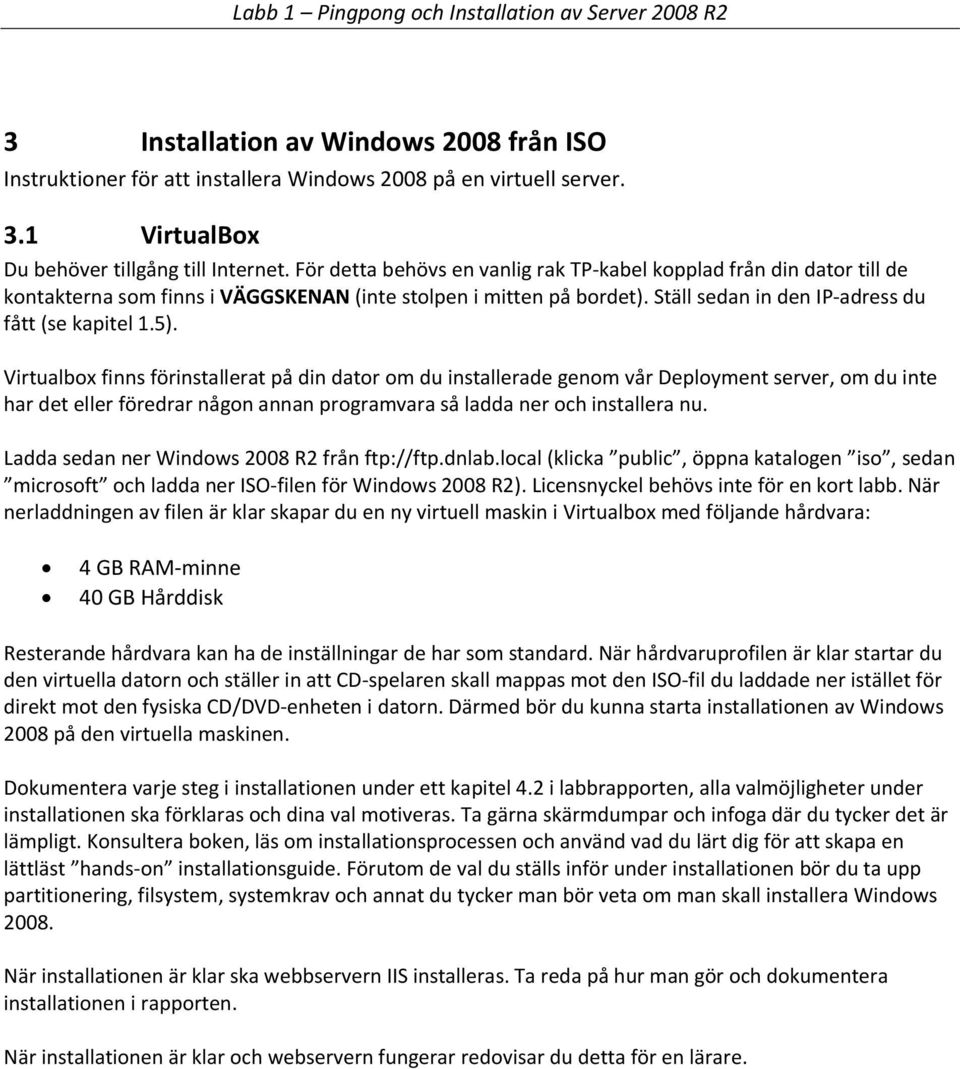 Virtualbox finns förinstallerat på din dator om du installerade genom vår Deployment server, om du inte har det eller föredrar någon annan programvara så ladda ner och installera nu.