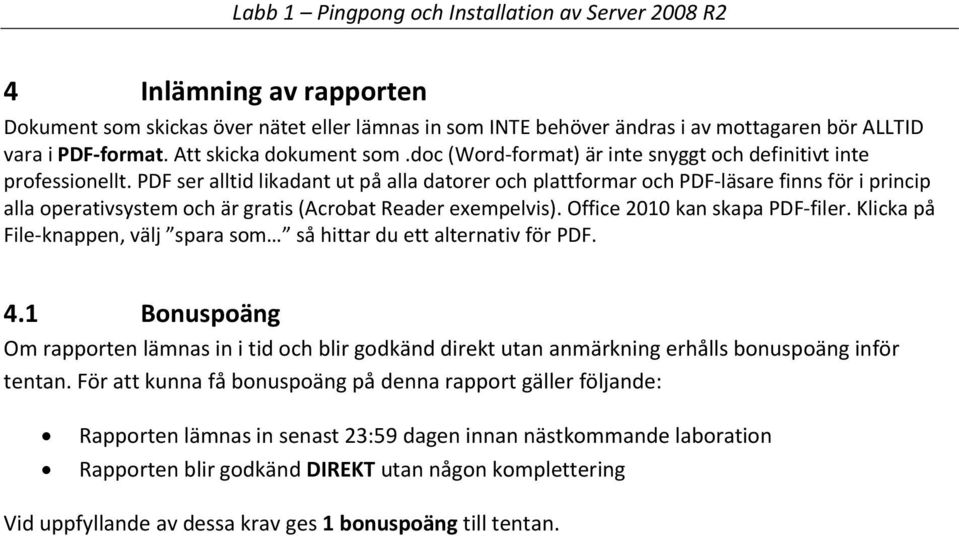 PDF ser alltid likadant ut på alla datorer och plattformar och PDF läsare finns för i princip alla operativsystem och är gratis (Acrobat Reader exempelvis). Office 2010 kan skapa PDF filer.