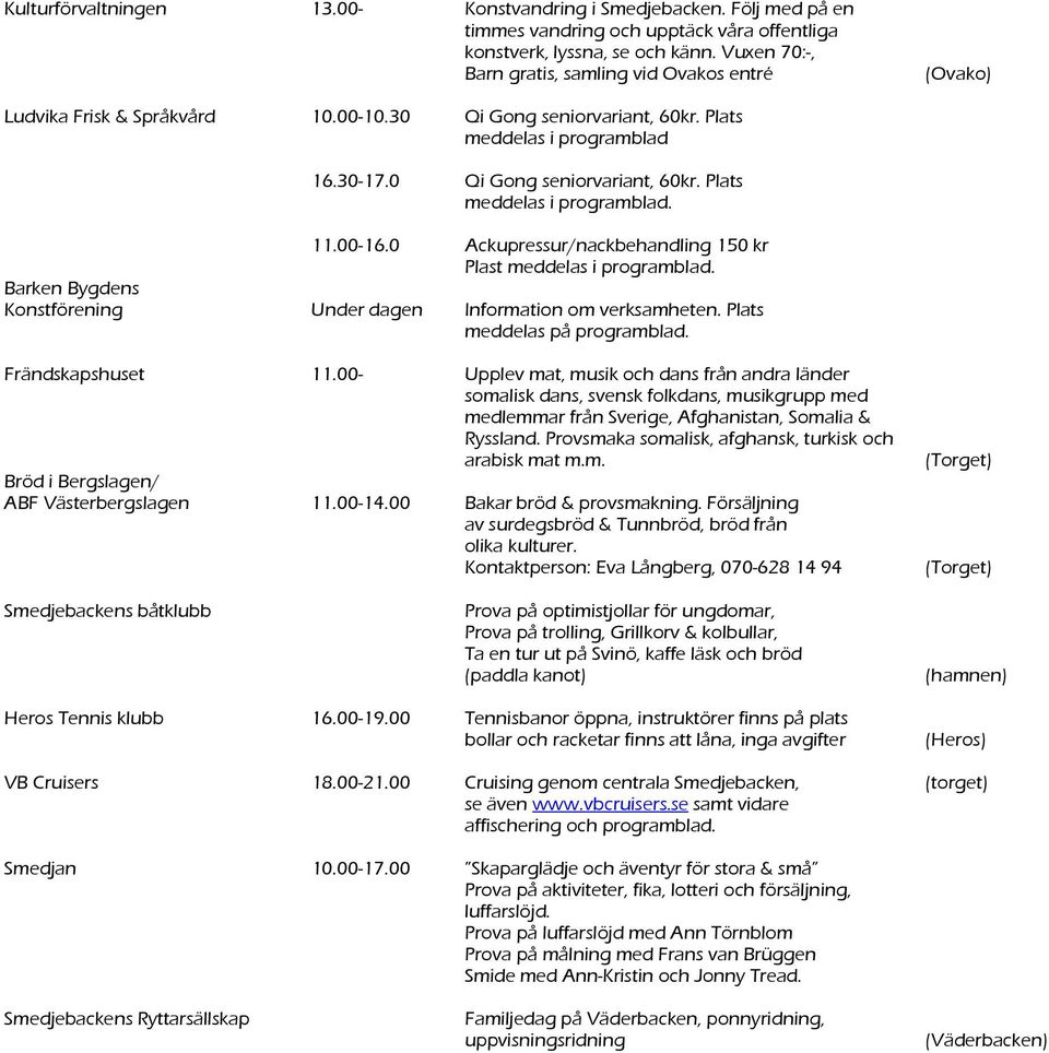 00-16.0 Ackupressur/nackbehandling 150 kr Plast meddelas i programblad. Barken Bygdens Frändskapshuset 11.