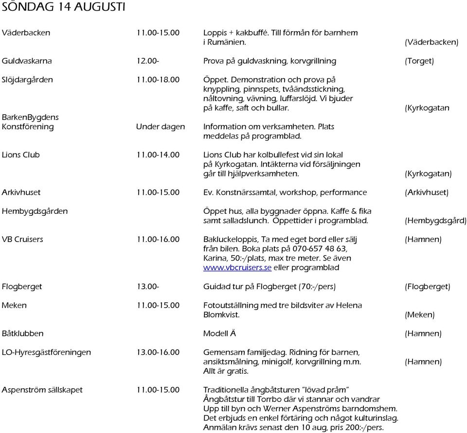 Konstnärssamtal, workshop, performance (Arkivhuset) samt salladslunch. Öppettider i programblad. VB Cruisers 11.00-16.00 Bakluckeloppis, Ta med eget bord eller sälj från bilen.